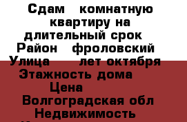 Сдам 2-комнатную квартиру,на длительный срок. › Район ­ фроловский › Улица ­ 40 лет октября › Этажность дома ­ 4 › Цена ­ 4 000 - Волгоградская обл. Недвижимость » Квартиры аренда   . Волгоградская обл.